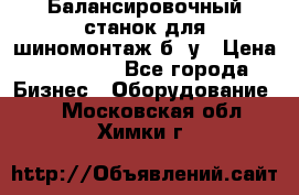 Балансировочный станок для шиномонтаж б/ у › Цена ­ 50 000 - Все города Бизнес » Оборудование   . Московская обл.,Химки г.